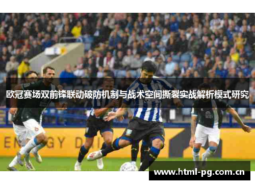 欧冠赛场双前锋联动破防机制与战术空间撕裂实战解析模式研究 欧冠赛场双前锋联动破防机制与战术空间撕裂实战解析模式研究